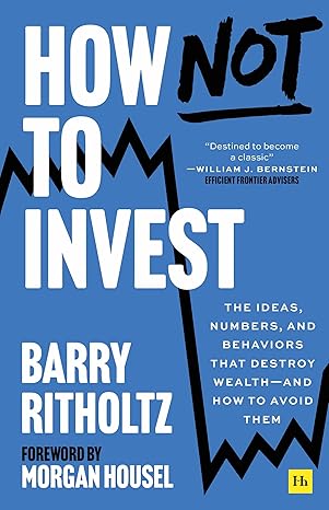 How Not To Invest: The ideas numbers and behaviors that destroy wealth - and how to avoid them