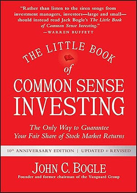 The Little Book of Common Sense Investing: The Only Way to Guarantee Your Fair Share of Stock Market Returns (Little Books Big Profits)